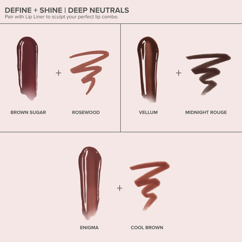 Brown Sugar | Kiss Theory Lip Balm Alt:
Define + Shine Deep Neutrals
Brown Sugar, Rosewood
Vellum, Midnight Rouge
Engima, Cool Brown